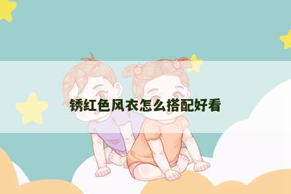 锈红色风衣怎么搭配好看