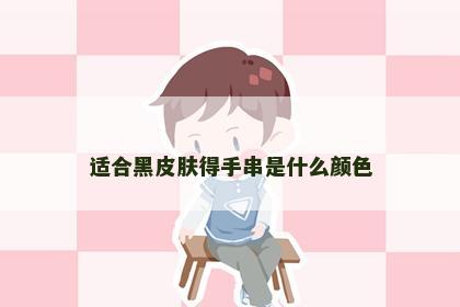 适合黑皮肤得手串是什么颜色