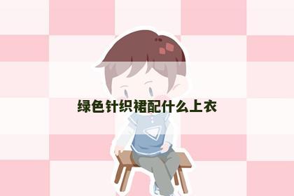 绿色针织裙配什么上衣