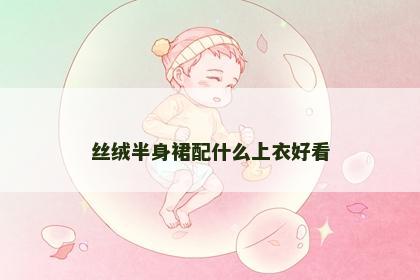 丝绒半身裙配什么上衣好看