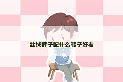 丝绒裤子配什么鞋子好看