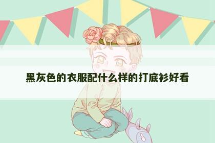 黑灰色的衣服配什么样的打底衫好看