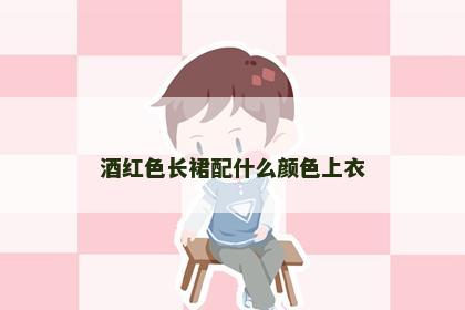 酒红色长裙配什么颜色上衣