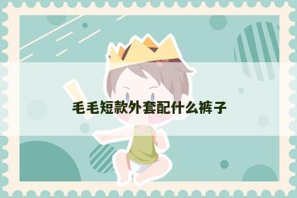 毛毛短款外套配什么裤子