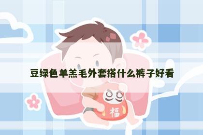 豆绿色羊羔毛外套搭什么裤子好看