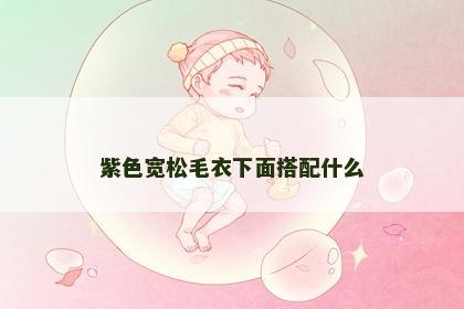紫色宽松毛衣下面搭配什么