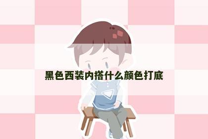 黑色西装内搭什么颜色打底