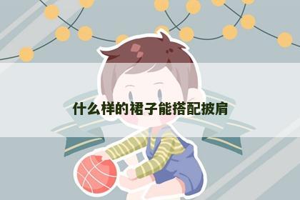 什么样的裙子能搭配披肩
