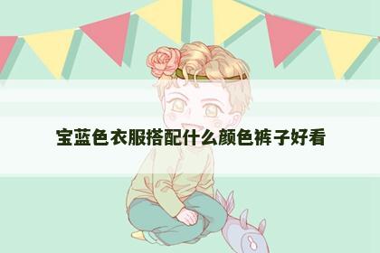 宝蓝色衣服搭配什么颜色裤子好看