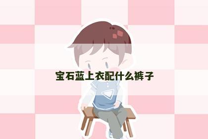 宝石蓝上衣配什么裤子