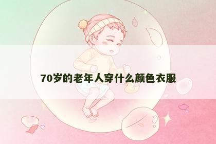 70岁的老年人穿什么颜色衣服