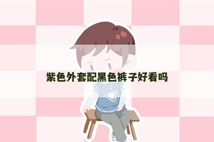 紫色外套配黑色裤子好看吗