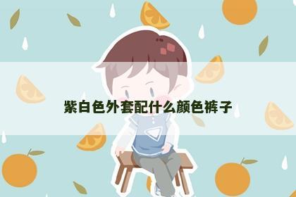 紫白色外套配什么颜色裤子