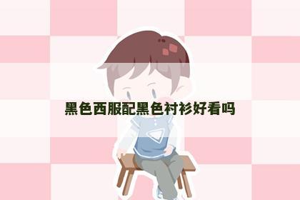黑色西服配黑色衬衫好看吗
