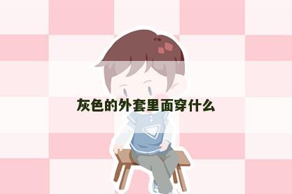 灰色的外套里面穿什么