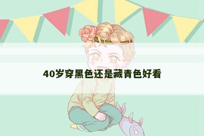 40岁穿黑色还是藏青色好看