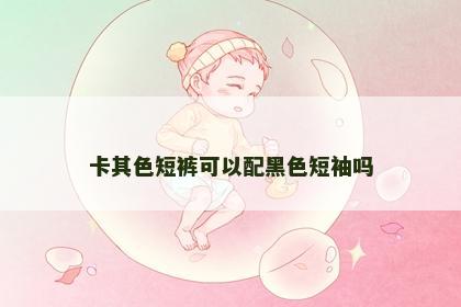 卡其色短裤可以配黑色短袖吗