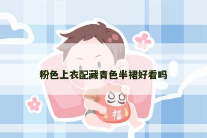 粉色上衣配藏青色半裙好看吗
