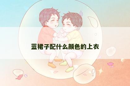 蓝裙子配什么颜色的上衣