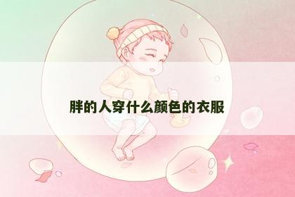 胖的人穿什么颜色的衣服