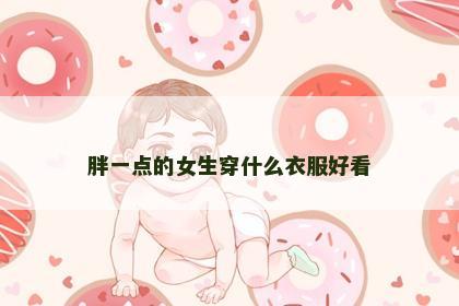 胖一点的女生穿什么衣服好看