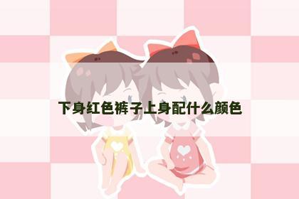 下身红色裤子上身配什么颜色