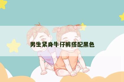 男生紧身牛仔裤搭配黑色