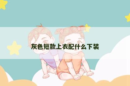灰色短款上衣配什么下装
