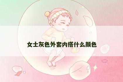 女士灰色外套内搭什么颜色