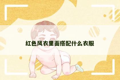 红色风衣里面搭配什么衣服