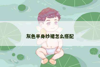 灰色半身纱裙怎么搭配