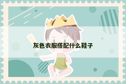 灰色衣服搭配什么鞋子