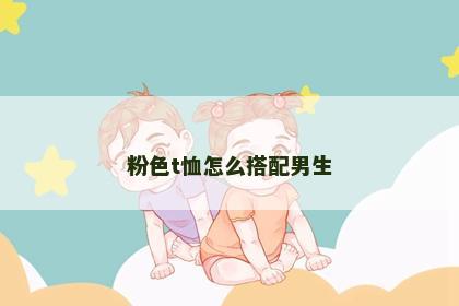 粉色t恤怎么搭配男生