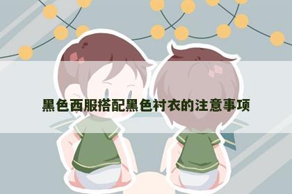 黑色西服搭配黑色衬衣的注意事项