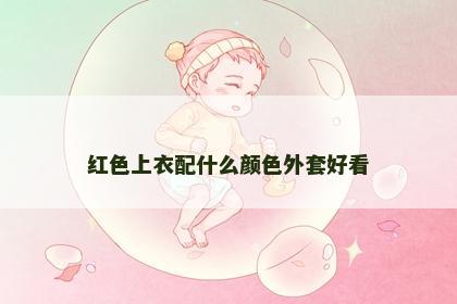 红色上衣配什么颜色外套好看