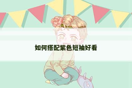 如何搭配紫色短袖好看