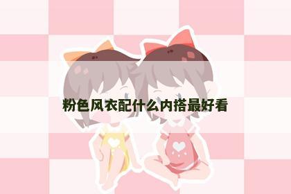 粉色风衣配什么内搭最好看