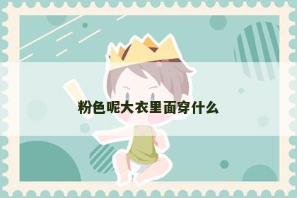 粉色呢大衣里面穿什么