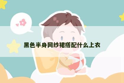 黑色半身网纱裙搭配什么上衣