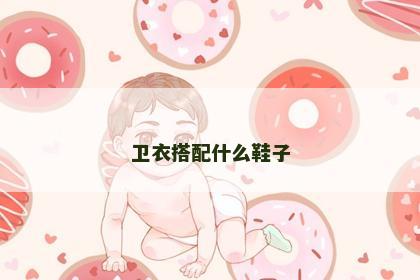 卫衣搭配什么鞋子