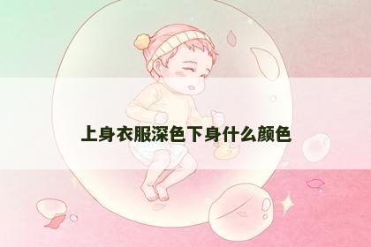 上身衣服深色下身什么颜色
