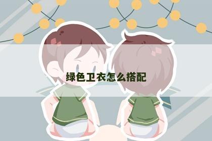 绿色卫衣怎么搭配