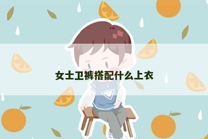 女士卫裤搭配什么上衣