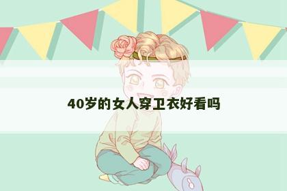 40岁的女人穿卫衣好看吗
