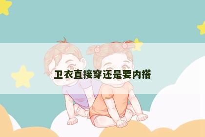 卫衣直接穿还是要内搭