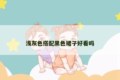 浅灰色搭配黑色裙子好看吗