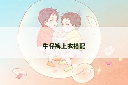 牛仔裤上衣搭配