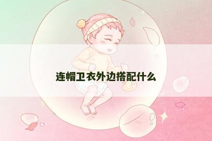 连帽卫衣外边搭配什么