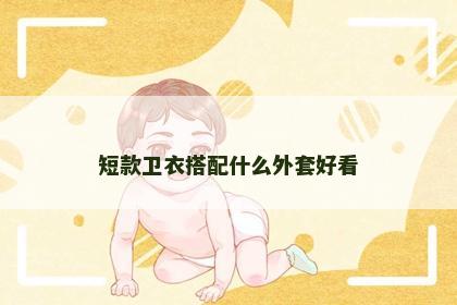 短款卫衣搭配什么外套好看