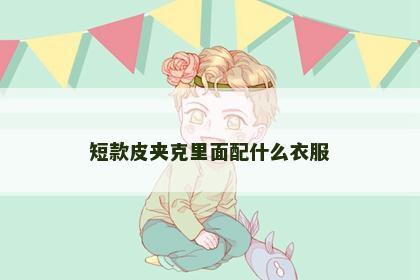 短款皮夹克里面配什么衣服